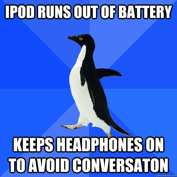 ipod runs out of battery keeps headphones on to avoid conver - Socially Awkward Penguin