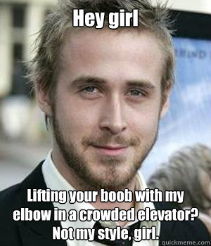 hey girl lifting your boob with my elbow in a crowded elevat - Ryan gosling