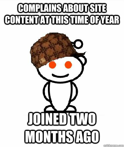 complains about site content at this time of year joined two - Scumbag Redditors