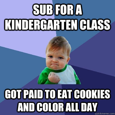 sub for a kindergarten class got paid to eat cookies and col - Success Kid