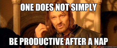 one does not simply be productive after a nap - One Does Not Simply