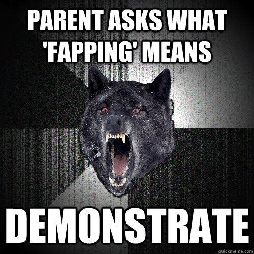 parent asks what fapping means demonstrate - Insanity Wolf