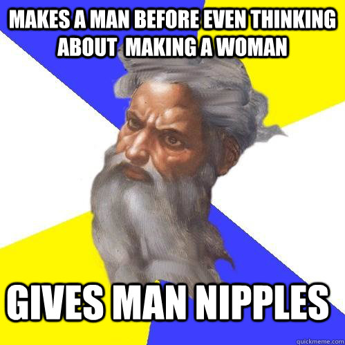 makes a man before even thinking about making a woman gives - Advice God
