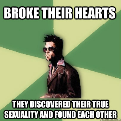 broke their hearts they discovered their true sexuality and - Helpful Tyler Durden