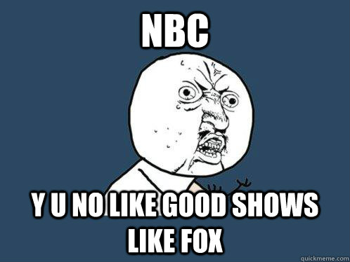 nbc y u no like good shows like fox - Y U No