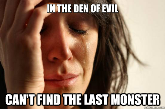 in the den of evil cant find the last monster - First World Problems