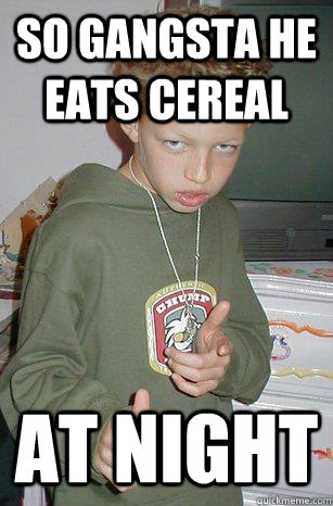 so gangsta he eats cereal at night - White Gangster Kid