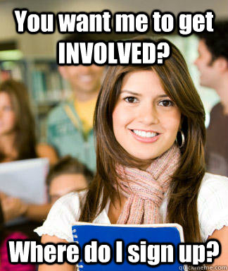 you want me to get involved where do i sign up - Sheltered College Freshman
