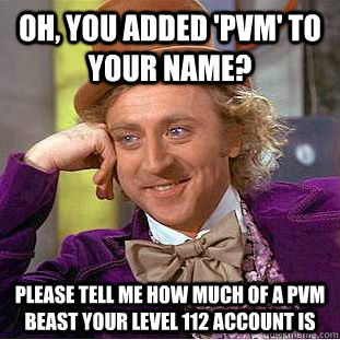 oh you added pvm to your name please tell me how much of - Condescending Wonka