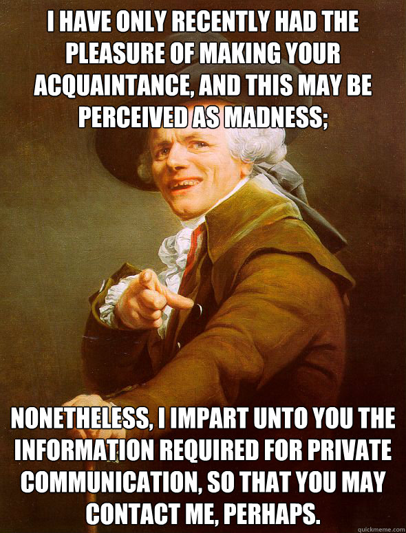 i have only recently had the pleasure of making your acquain - Joseph Ducreux