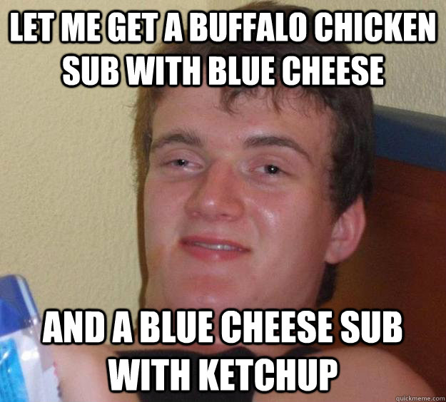 let me get a buffalo chicken sub with blue cheese and a blu - 10 Guy