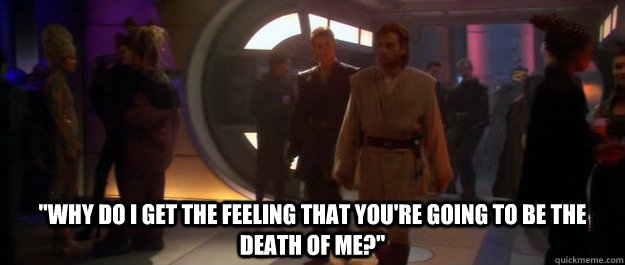 why do i get the feeling that youre going to be the death - Insightful Obi-Wan