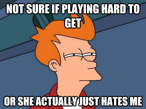 not sure if playing hard to get or she actually just hates m - Futurama Fry