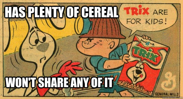 has plenty of cereal wont share any of it -