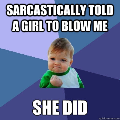 sarcastically told a girl to blow me she did - Success Kid
