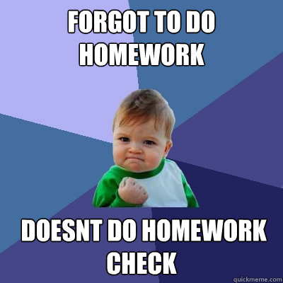 forgot to do homework doesnt do homework check - Success Kid