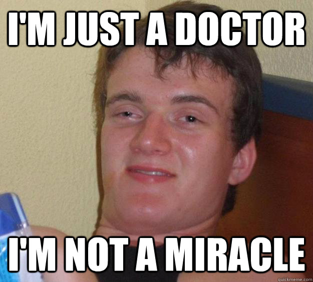 im just a doctor im not a miracle - 10 Guy