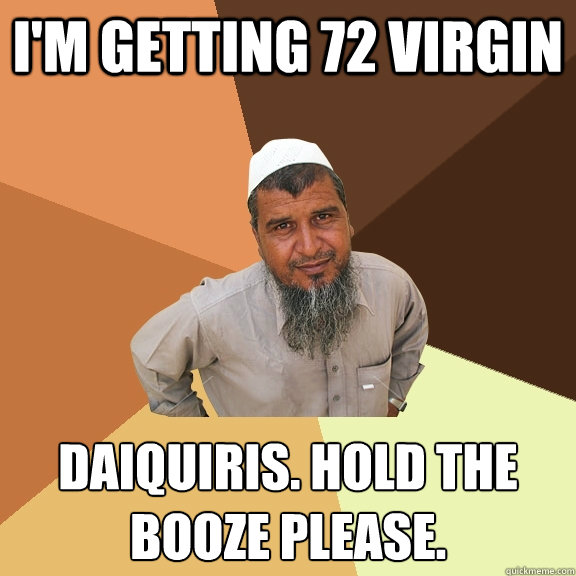 im getting 72 virgin daiquiris hold the booze please - Ordinary Muslim Man