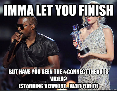 imma let you finish but have you seen the connectthedots vi - Imma let you finish