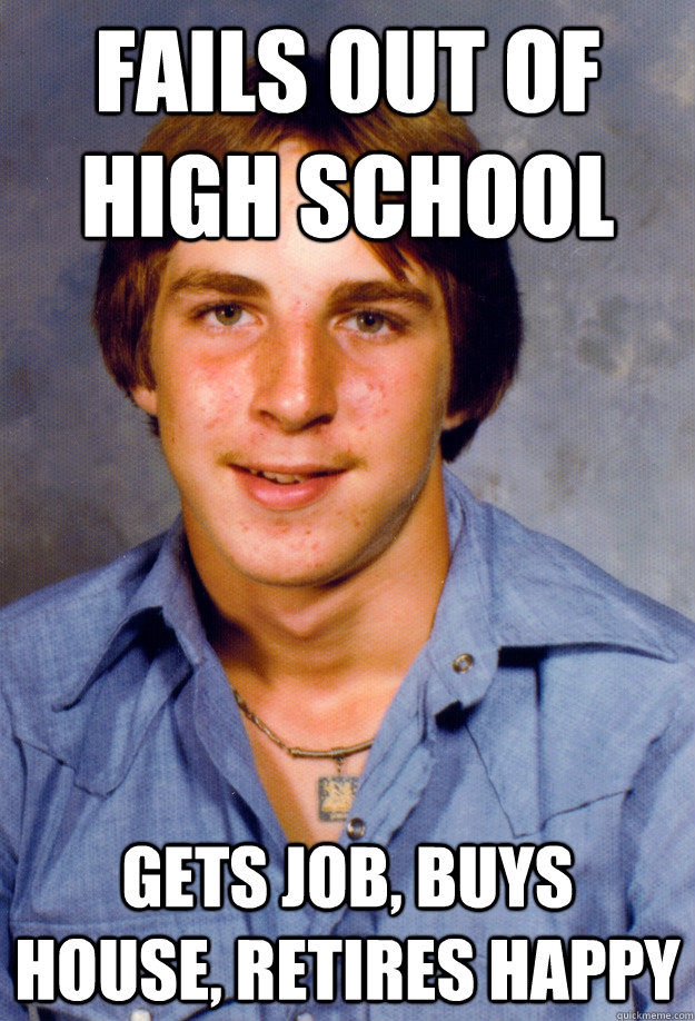 fails out of high school gets job buys house retires happy - Old Economy Steven