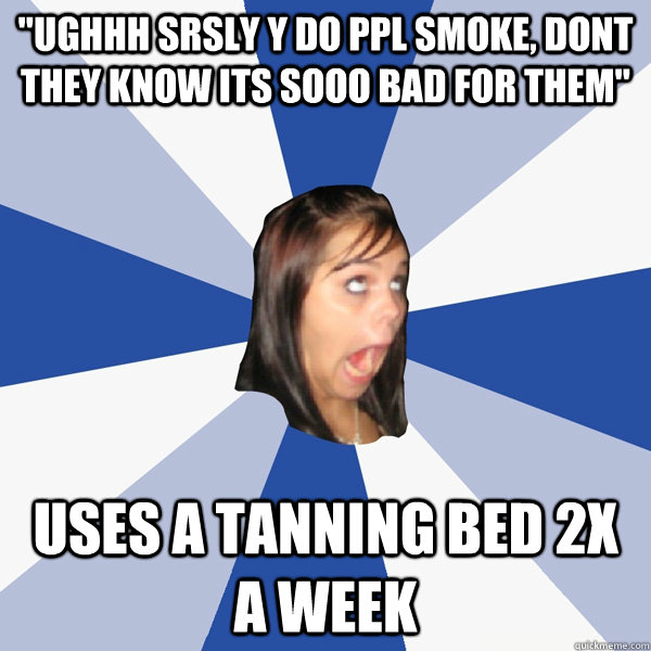 ughhh srsly y do ppl smoke dont they know its sooo bad for - Annoying Facebook Girl