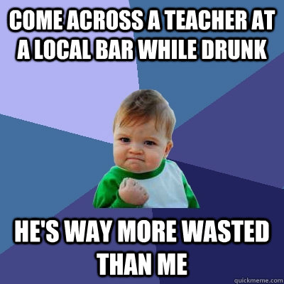 come across a teacher at a local bar while drunk hes way mo - Success Kid