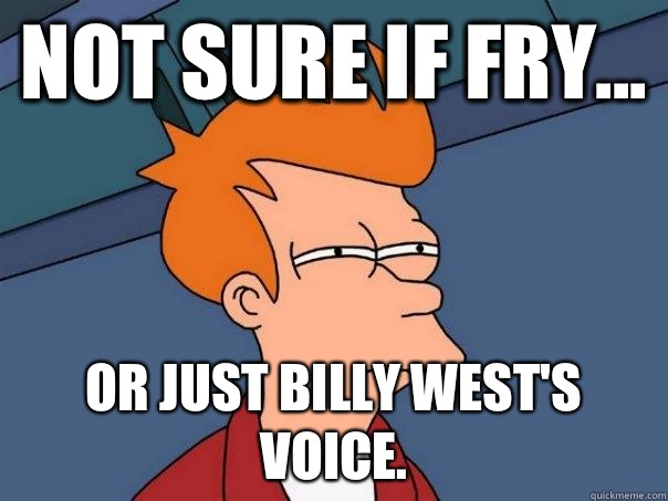 Not sure if Fry or just Billy Wests voice - Futurama Fry