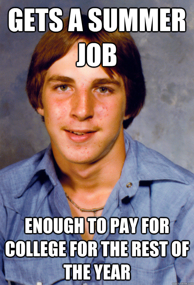 gets a summer job enough to pay for college for the rest of - Old Economy Steven