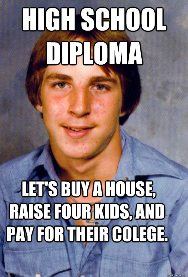 high school diploma lets buy a house raise four kids and - Old Economy Steven