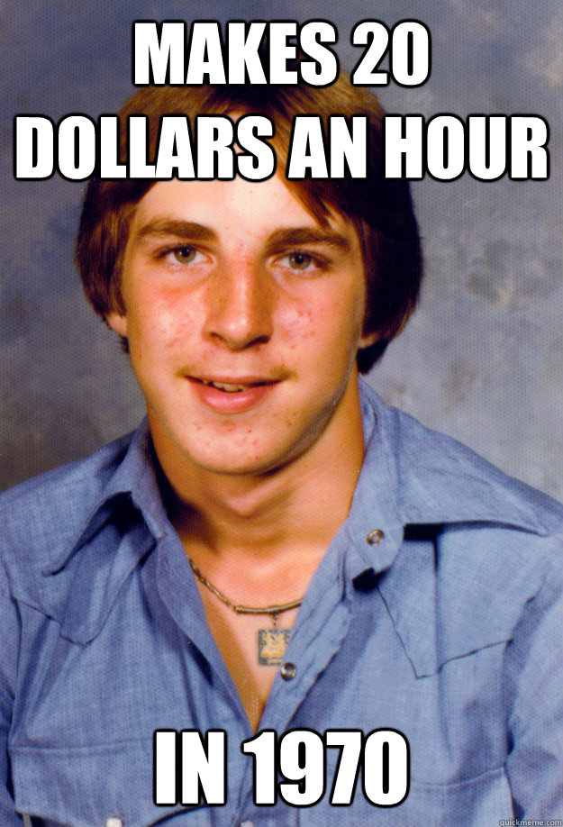 makes 20 dollars an hour in 1970 - Old Economy Steven