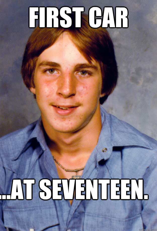 first car at seventeen - Old Economy Steven