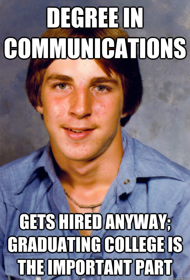 degree in communications gets hired anyway graduating colle - Old Economy Steven