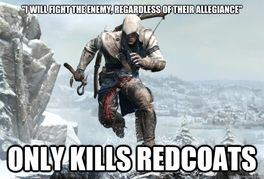 i will fight the enemy regardless of their allegiance on - Scumbag AC3