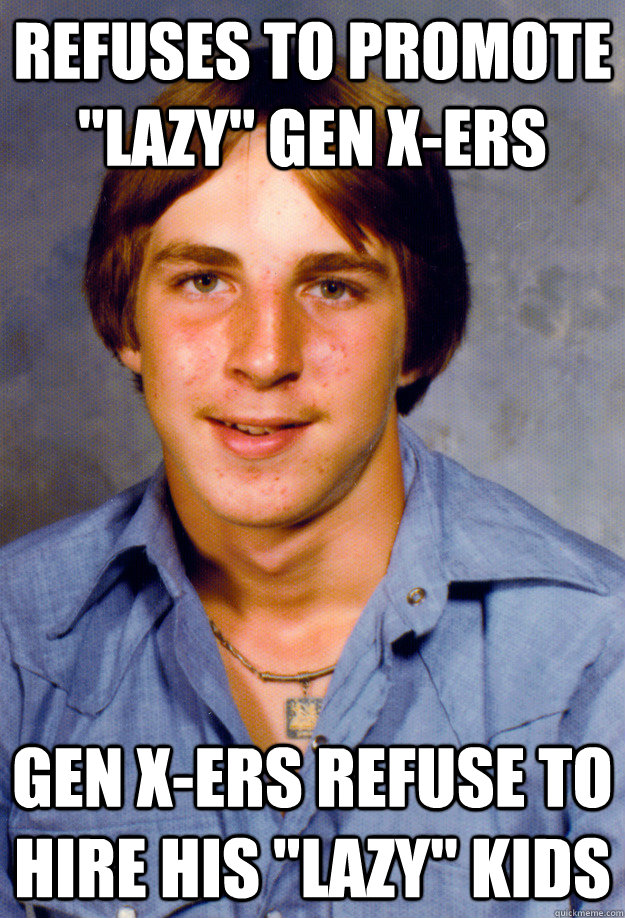 refuses to promote lazy gen xers gen xers refuse to hire - Old Economy Steven