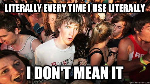 literally every time i use literally i dont mean it - Sudden Clarity Clarence