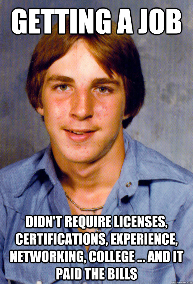 getting a job didnt require licenses certifications exper - Old Economy Steven