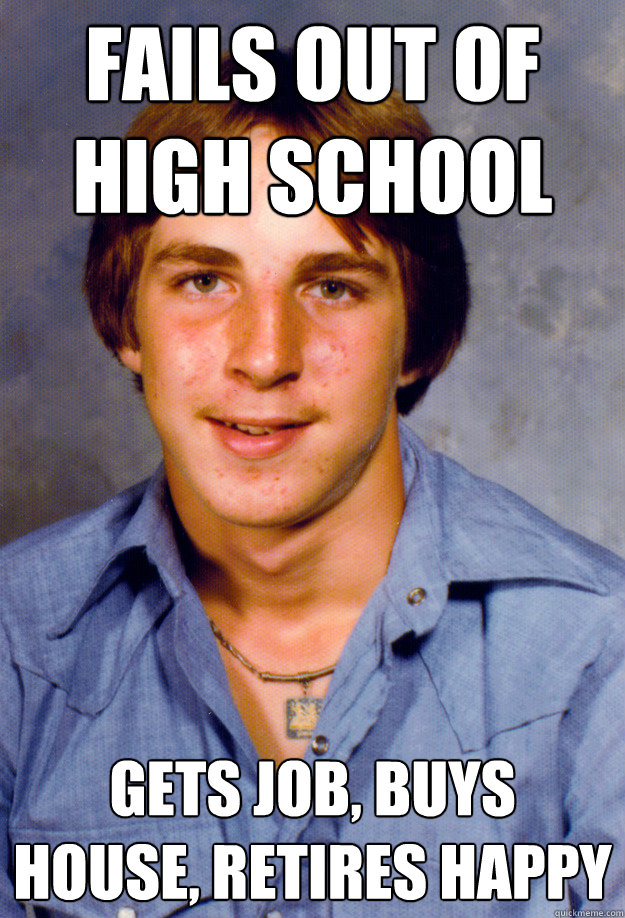 fails out of high school gets job buys house retires happy - Old Economy Steven