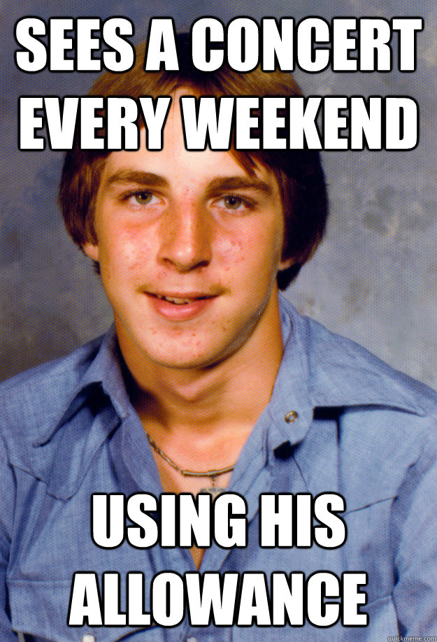 sees a concert every weekend using his allowance - Old Economy Steven