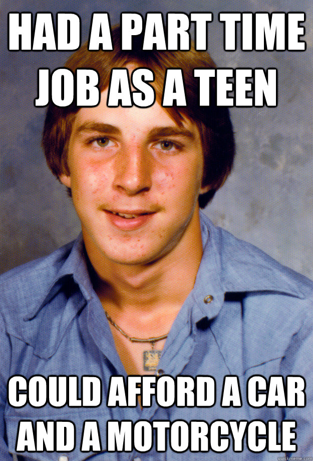 had a part time job as a teen could afford a car and a motor - Old Economy Steven