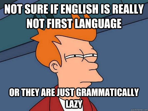 not sure if english is really not first language or they are - Futurama Fry