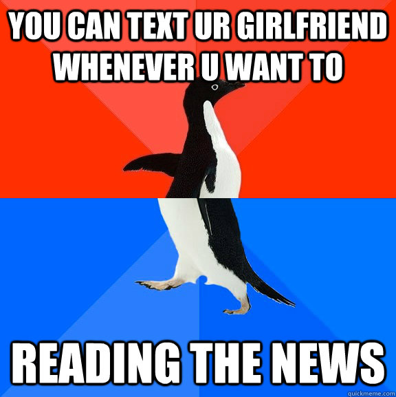 you can text ur girlfriend whenever u want to reading the ne - Socially Awesome Awkward Penguin