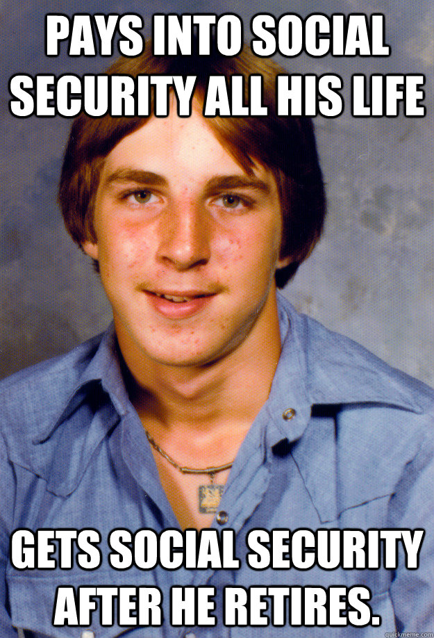 pays into social security all his life gets social security - Old Economy Steven