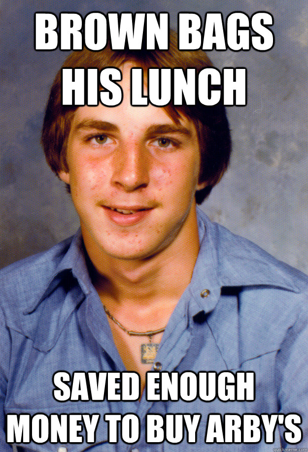 brown bags his lunch saved enough money to buy arbys - Old Economy Steven