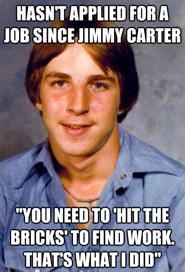 hasnt applied for a job since jimmy carter you need to hi - Old Economy Steven