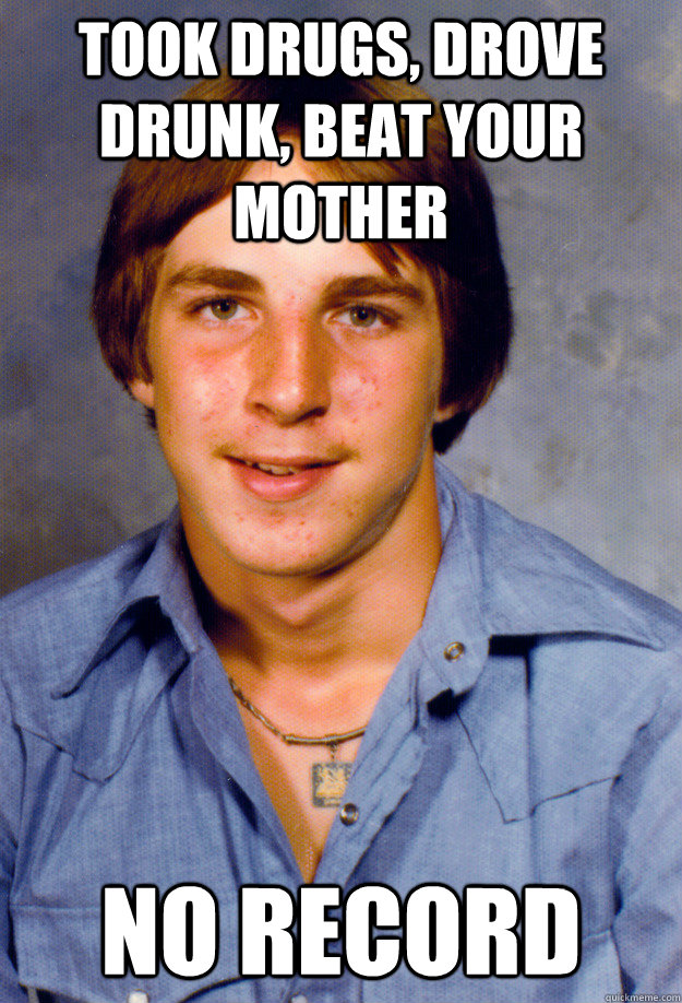 took drugs drove drunk beat your mother no record - Old Economy Steven
