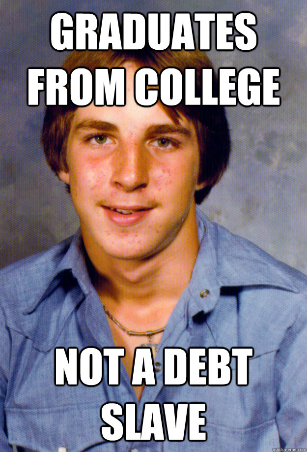 graduates from college not a debt slave - Old Economy Steven