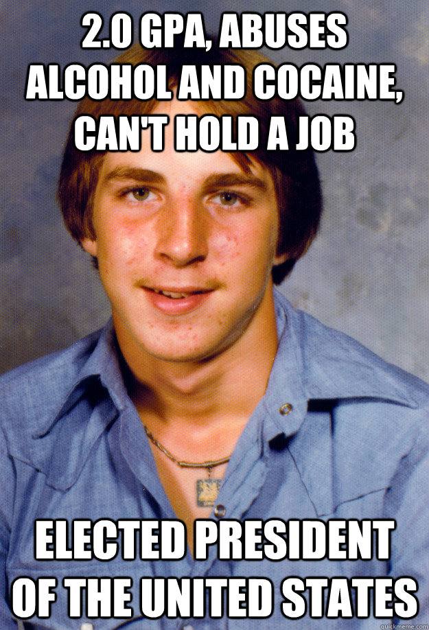 20 gpa abuses alcohol and cocaine cant hold a job electe - Old Economy Steven