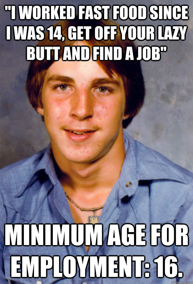 i worked fast food since i was 14 get off your lazy butt a - Old Economy Steven