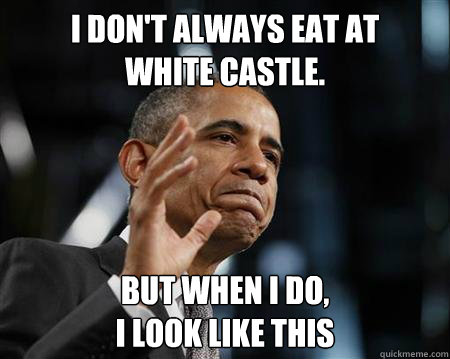 i dont always eat at white castle but when i do i look  - The Most Liberal Man In The World