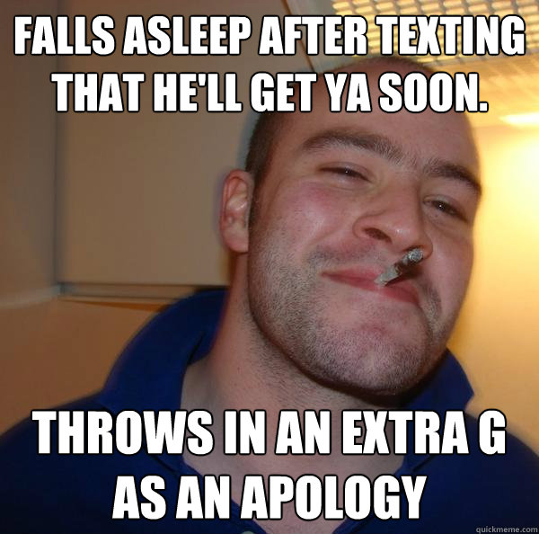 falls asleep after texting that hell get ya soon throws in - Good Guy Greg